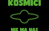 KOSMICI – „Nie Ma Nas”