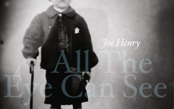 Joe Henry: album „All The Eye Can See”
